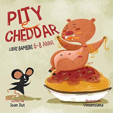 Libri bambini 6-8 anni: Pity e Cheddar.Ediz. illustrata.Una storia per bambini che mangiano troppo.